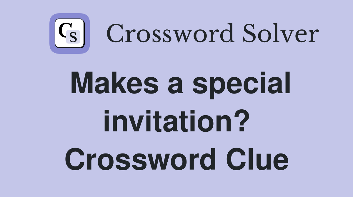 Makes a special invitation? Crossword Clue
