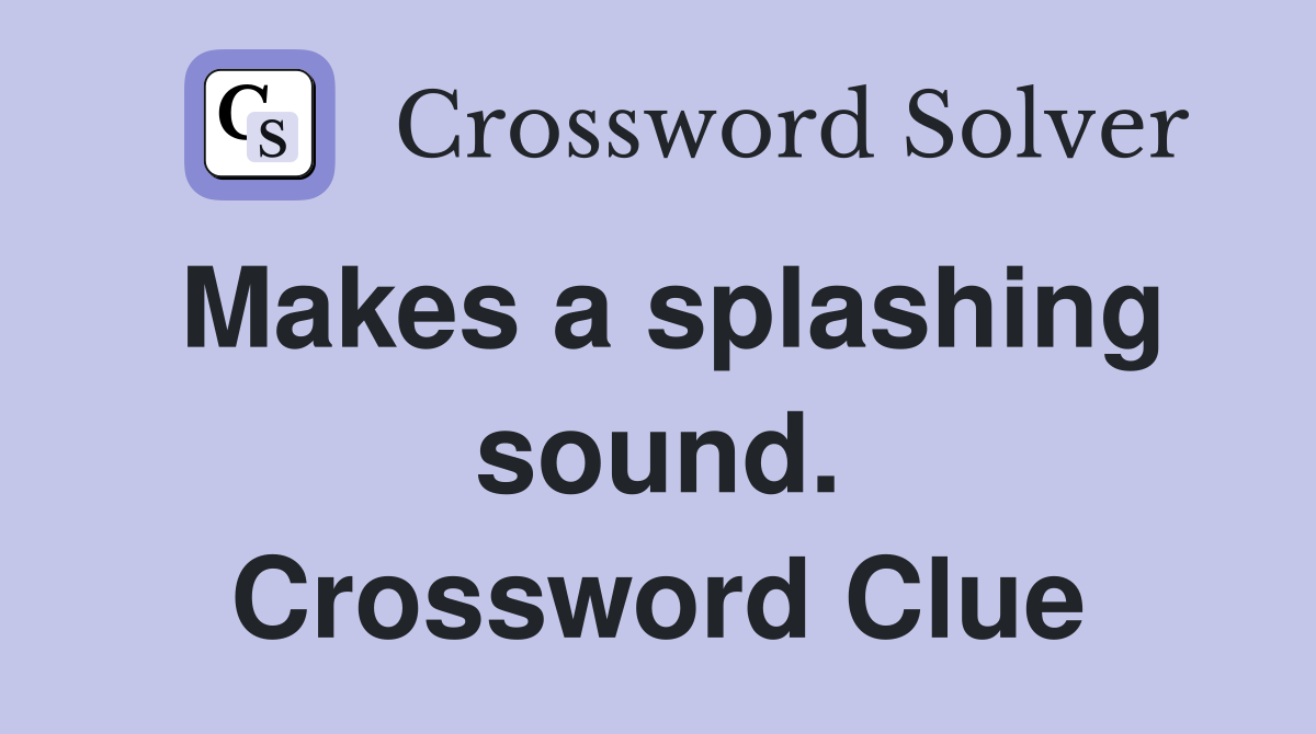 Makes a splashing sound. Crossword Clue