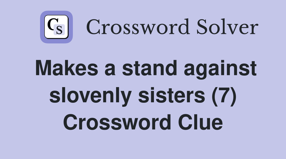 Makes a stand against slovenly sisters (7) Crossword Clue