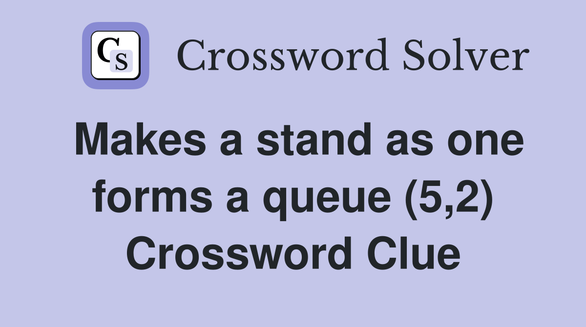 Makes a stand as one forms a queue (5,2) Crossword Clue