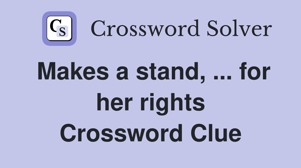 Makes a stand, ... for her rights Crossword Clue