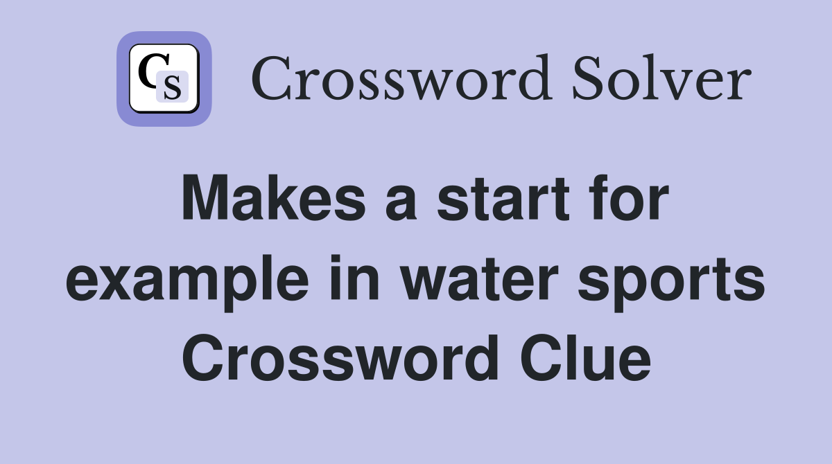 Makes a start for example in water sports Crossword Clue