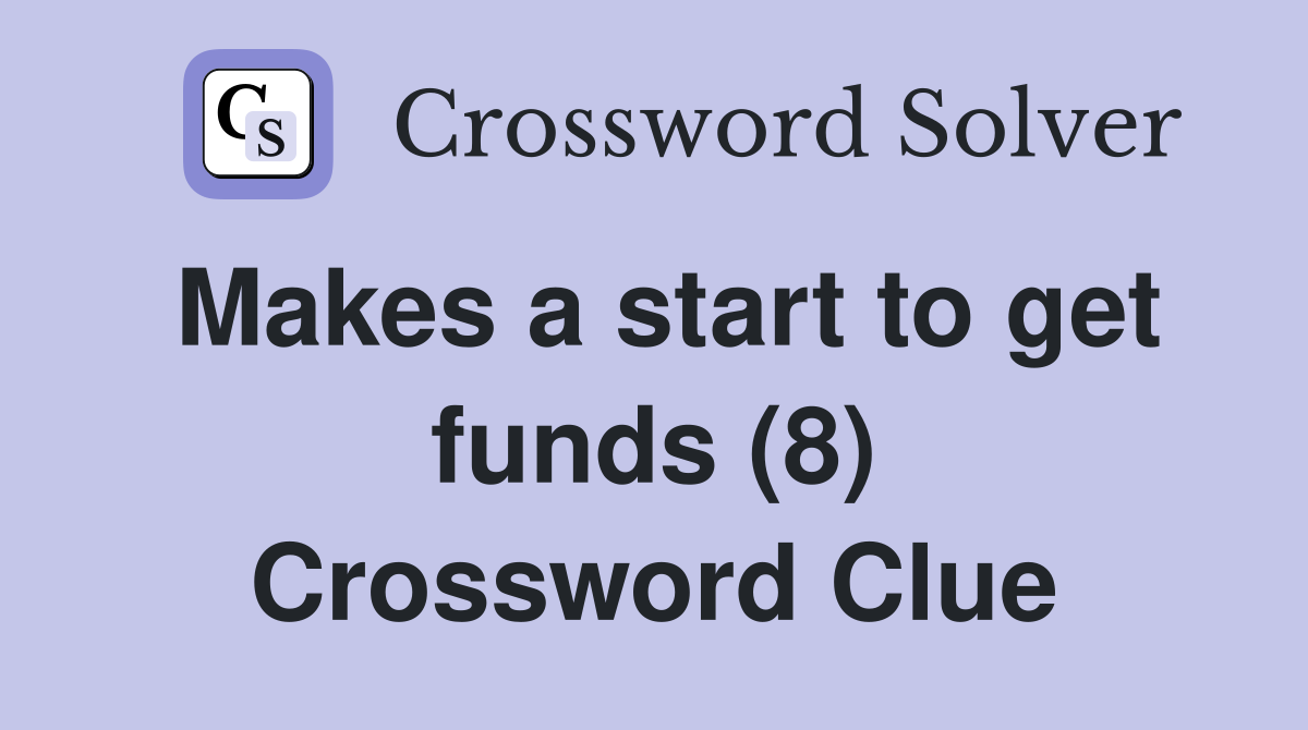 Makes a start to get funds (8) Crossword Clue