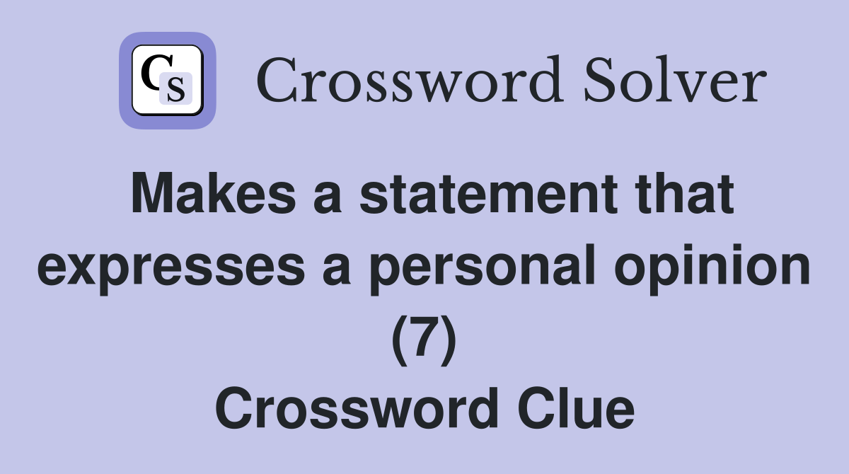 Makes a statement that expresses a personal opinion (7) Crossword Clue
