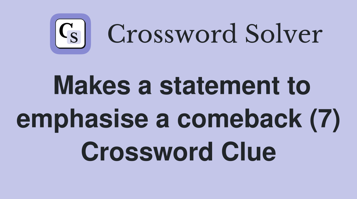 Makes a statement to emphasise a comeback (7) Crossword Clue