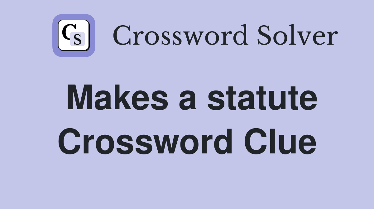 Makes a statute Crossword Clue