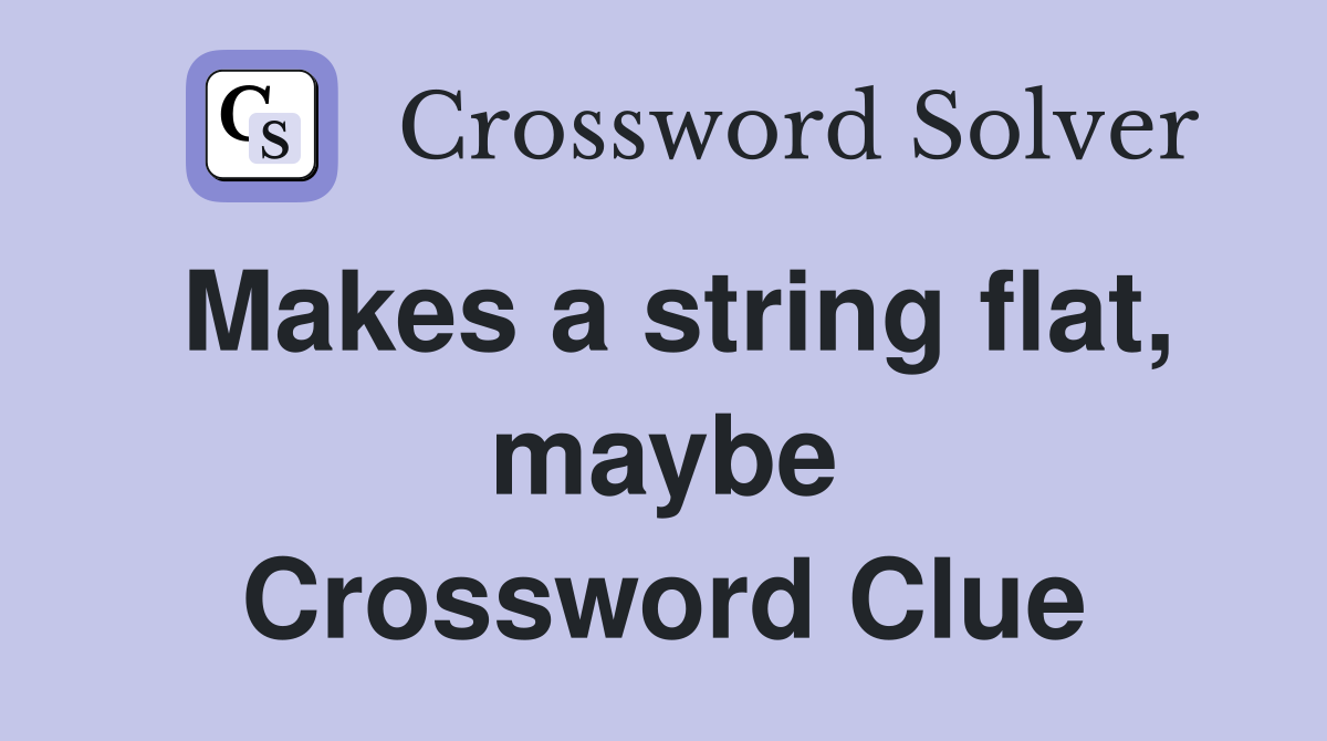 Makes a string flat, maybe Crossword Clue
