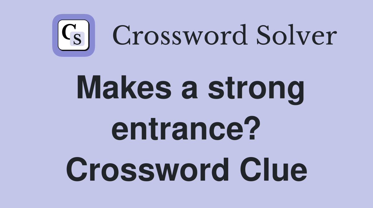 Makes a strong entrance? Crossword Clue