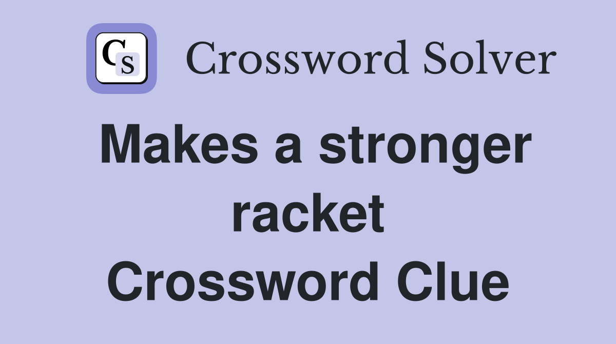 Makes a stronger racket Crossword Clue