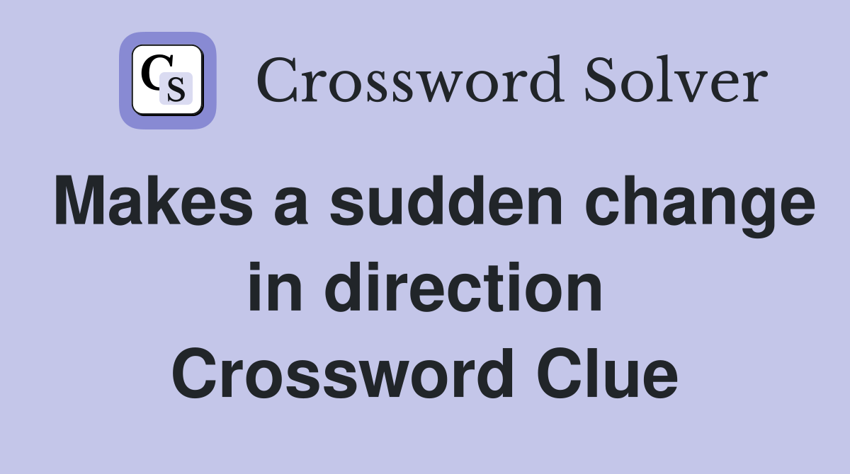 Makes a sudden change in direction Crossword Clue