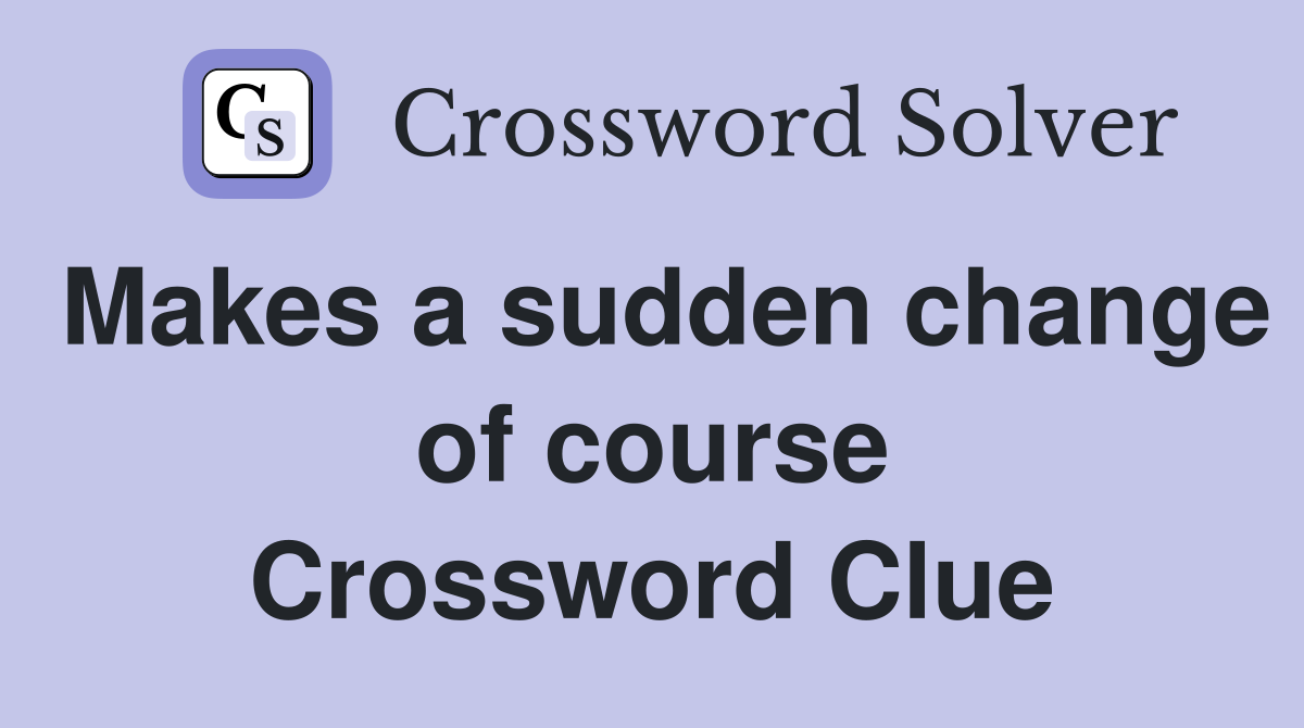 Makes a sudden change of course Crossword Clue