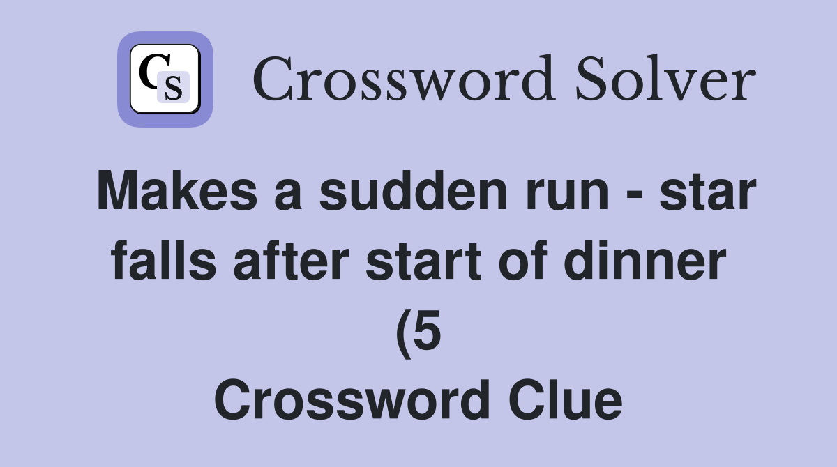Makes a sudden run star falls after start of dinner (5) Crossword Makes a sudden run star falls after start of dinner (5) Crossword