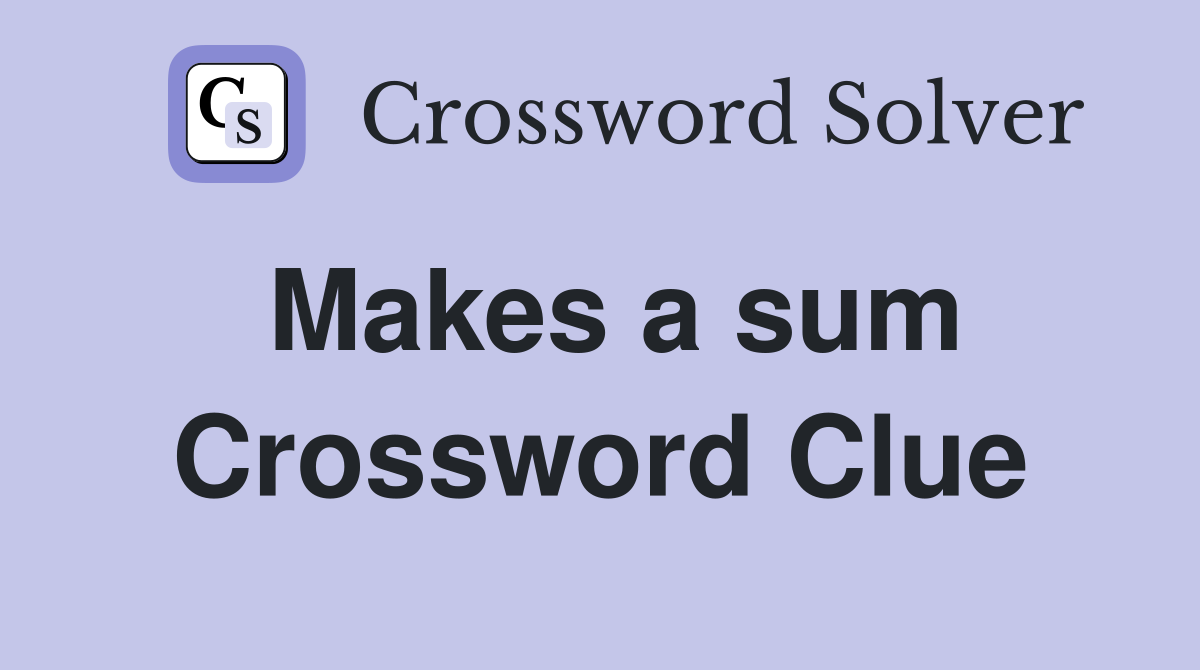 Makes a sum Crossword Clue