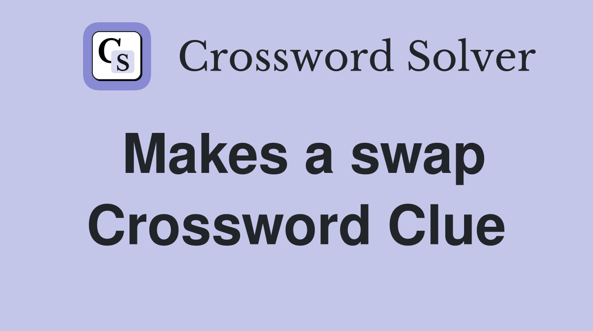 Makes a swap Crossword Clue