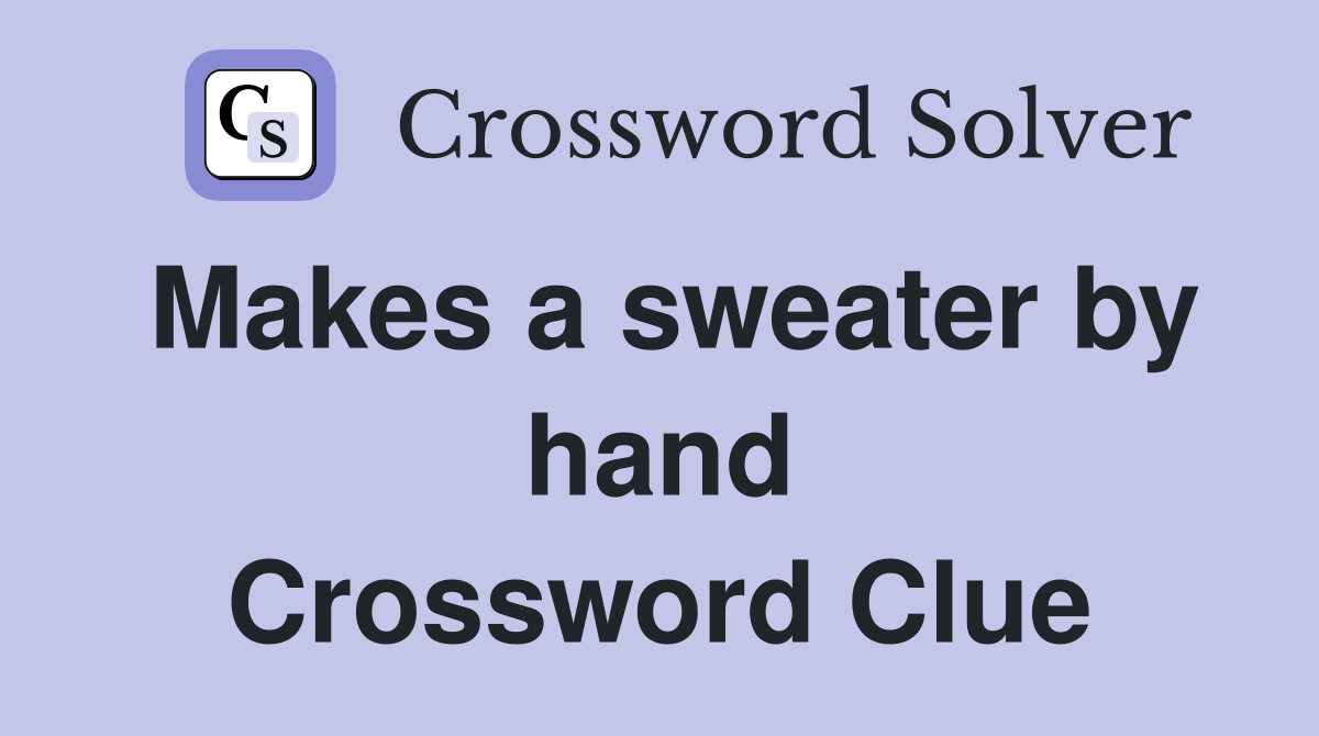 Makes a sweater by hand Crossword Clue