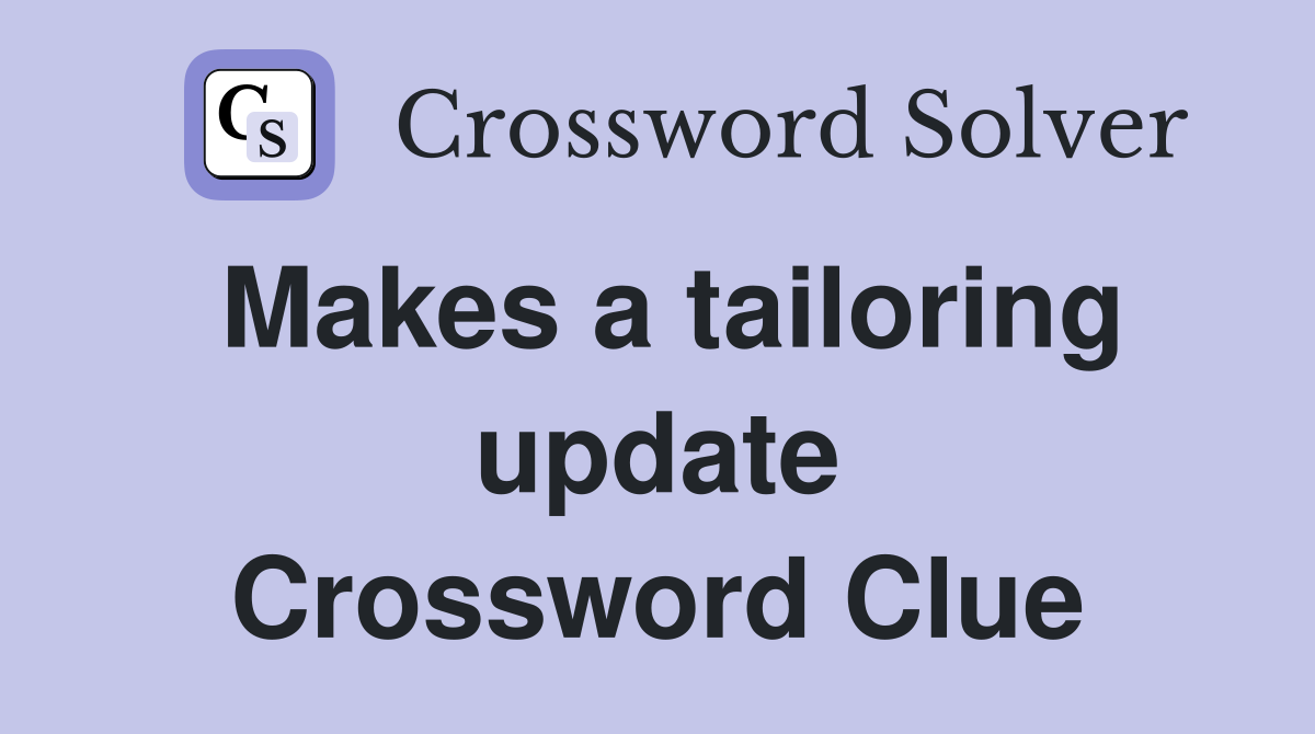 Makes a tailoring update Crossword Clue