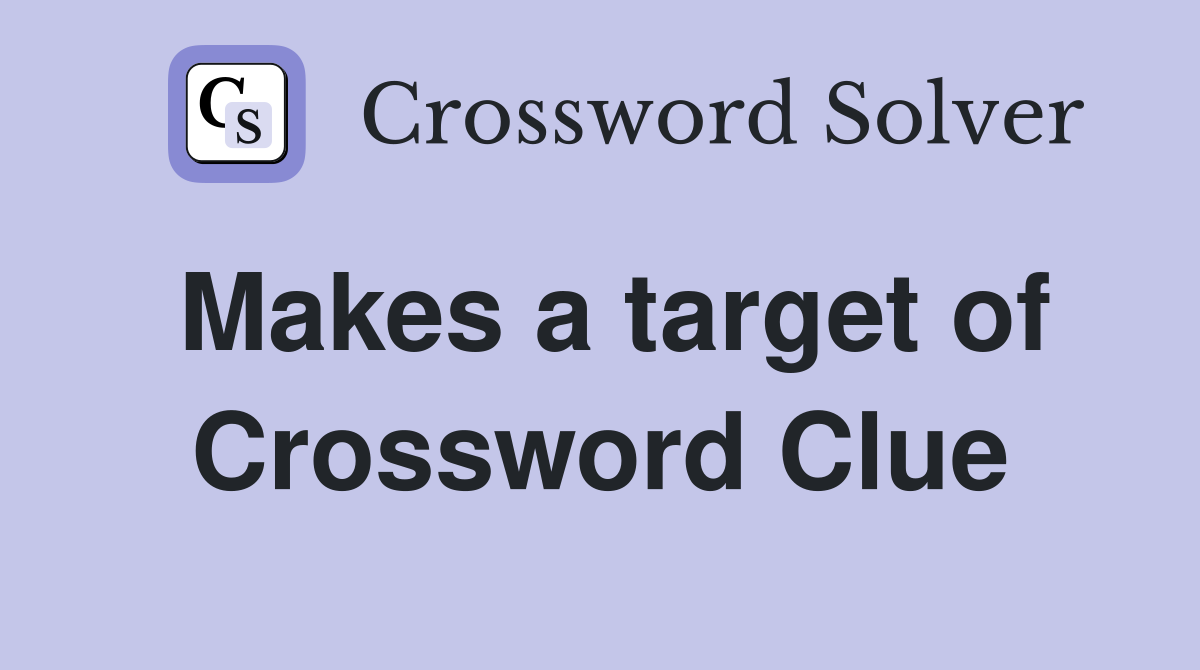 Makes a target of Crossword Clue