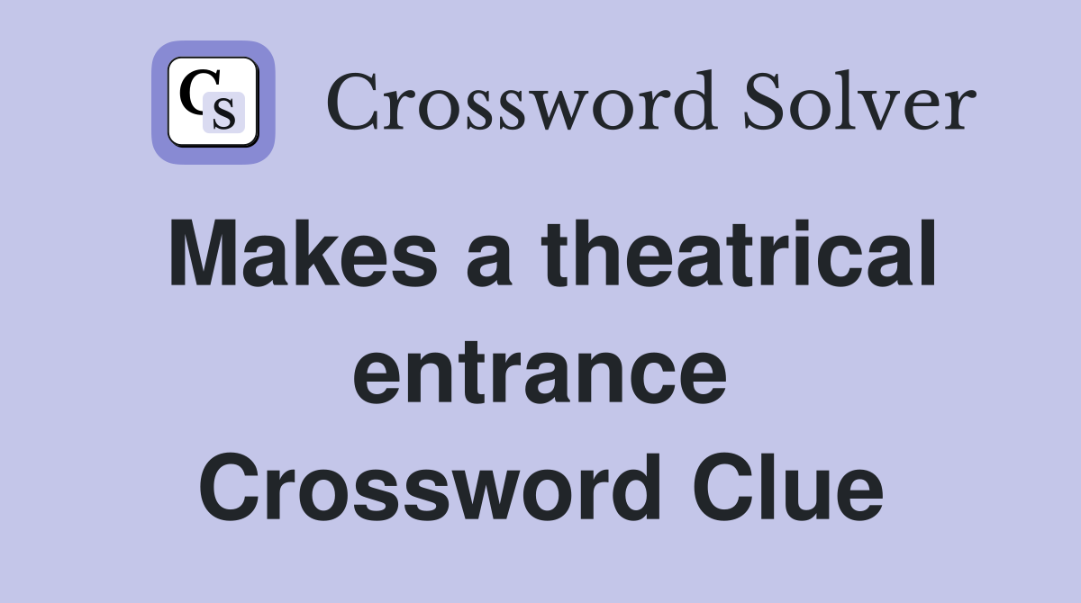 Makes a theatrical entrance Crossword Clue