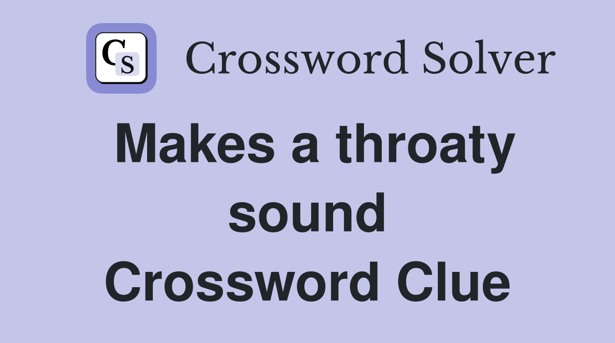Makes a throaty sound Crossword Clue