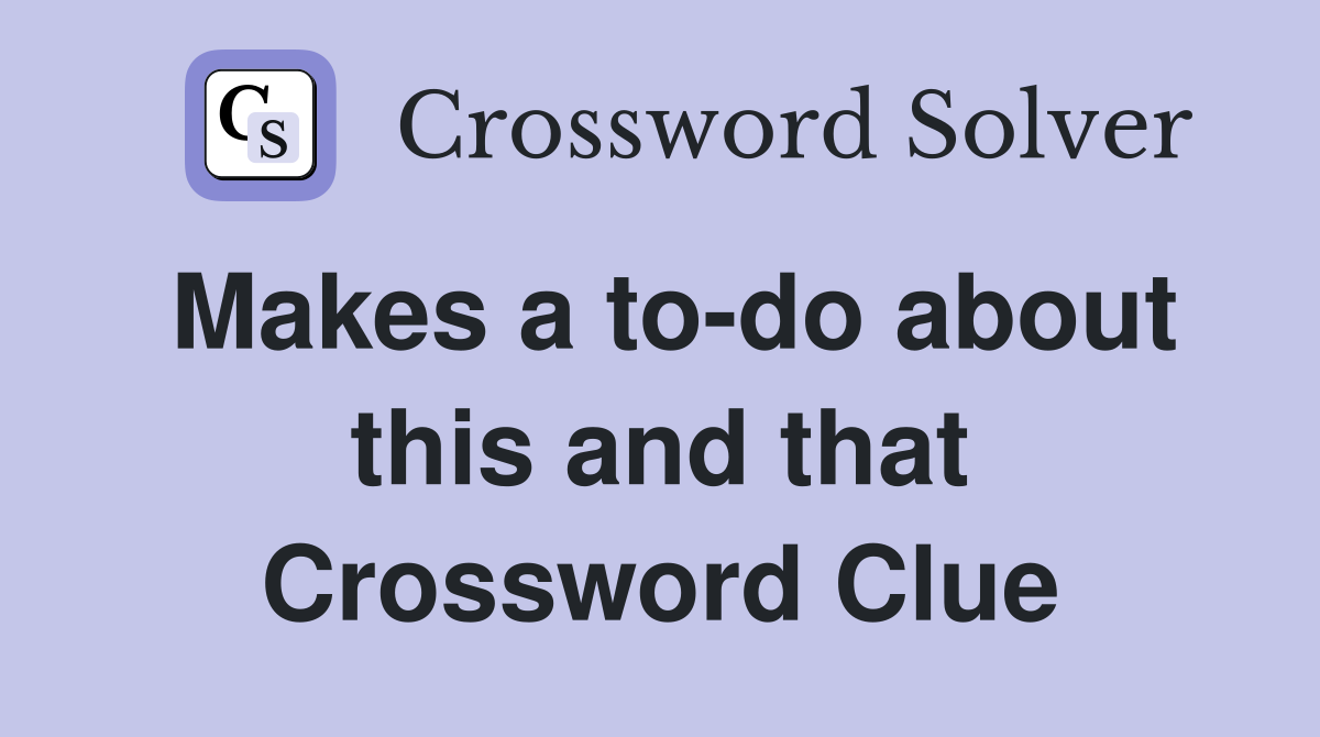 Makes a to-do about this and that Crossword Clue