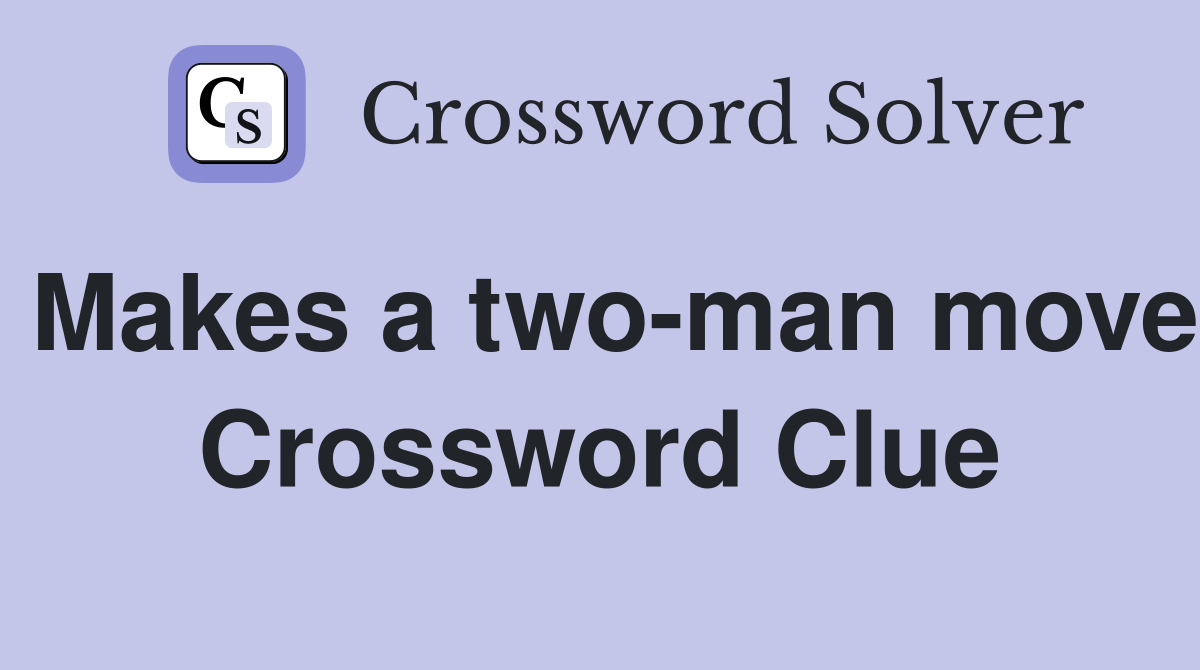 Makes a two-man move Crossword Clue