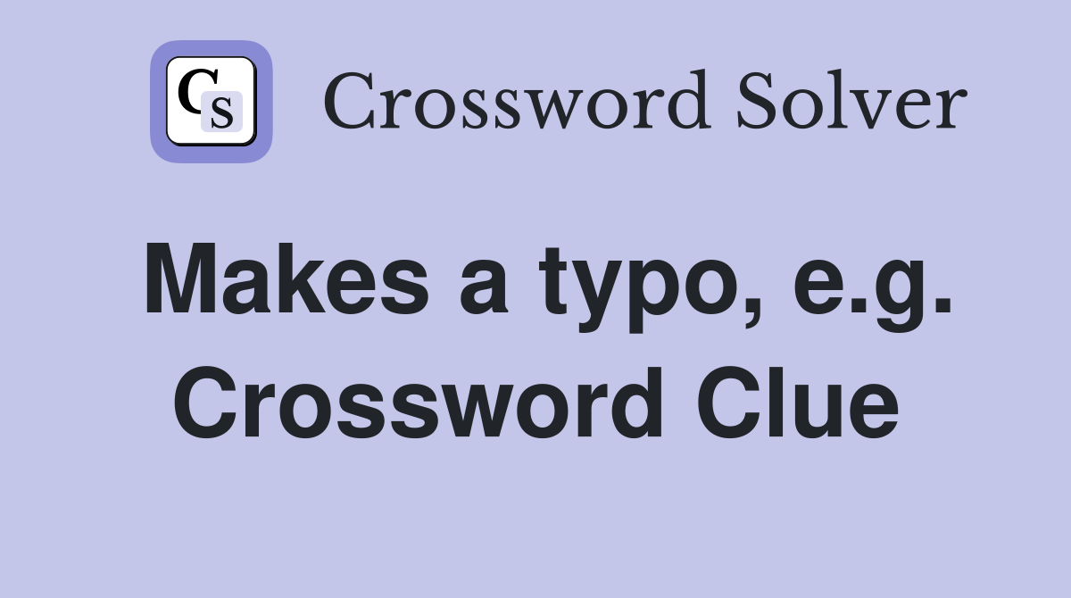 Makes a typo, e.g. Crossword Clue