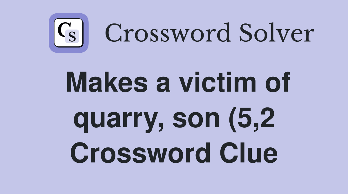 Makes a victim of quarry son (5 2) Crossword Clue Answers Makes a victim of quarry son (5 2) Crossword Clue Answers