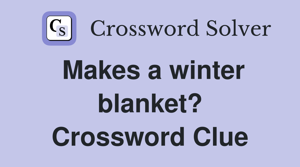 Makes a winter blanket? Crossword Clue