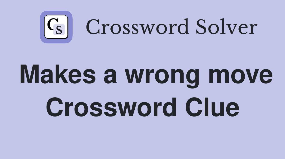 Makes a wrong move Crossword Clue