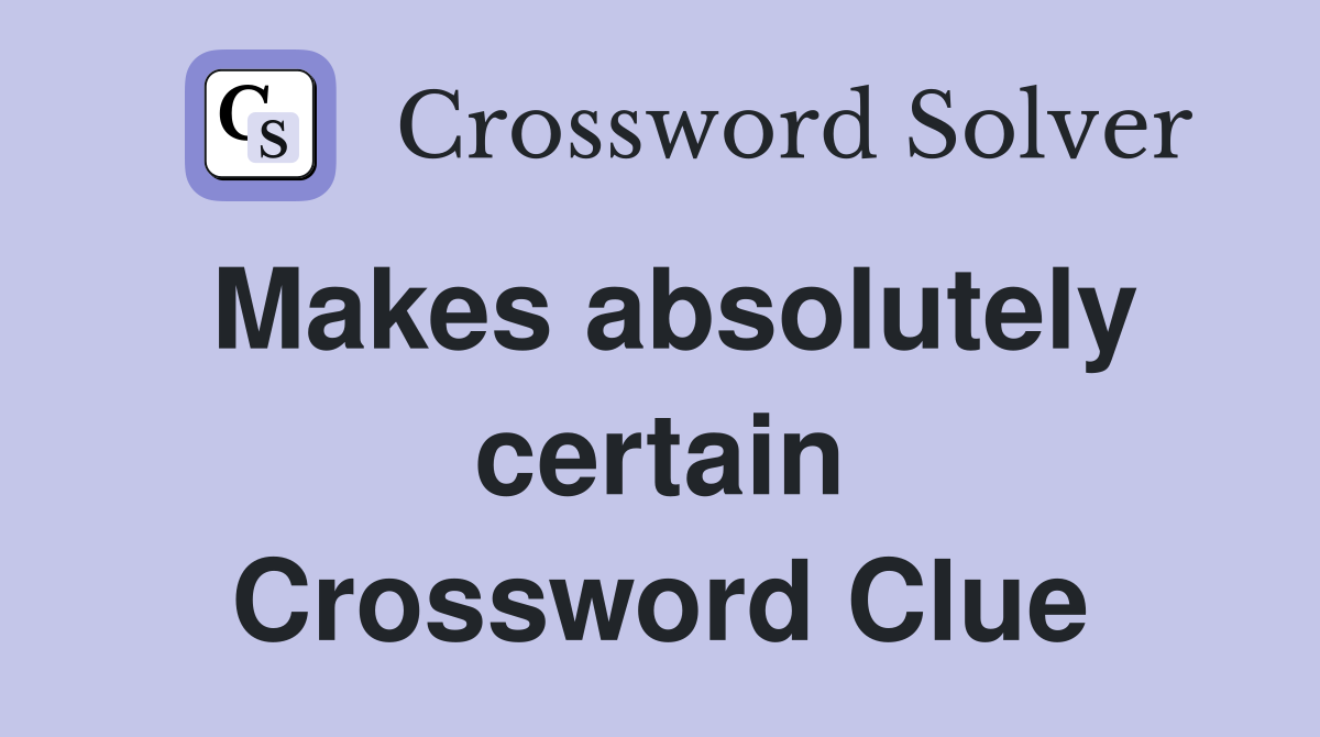 Makes absolutely certain Crossword Clue