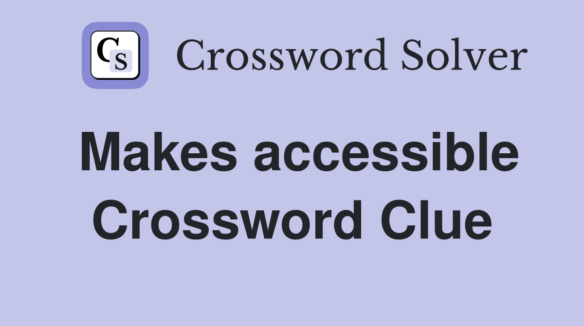 Makes accessible Crossword Clue