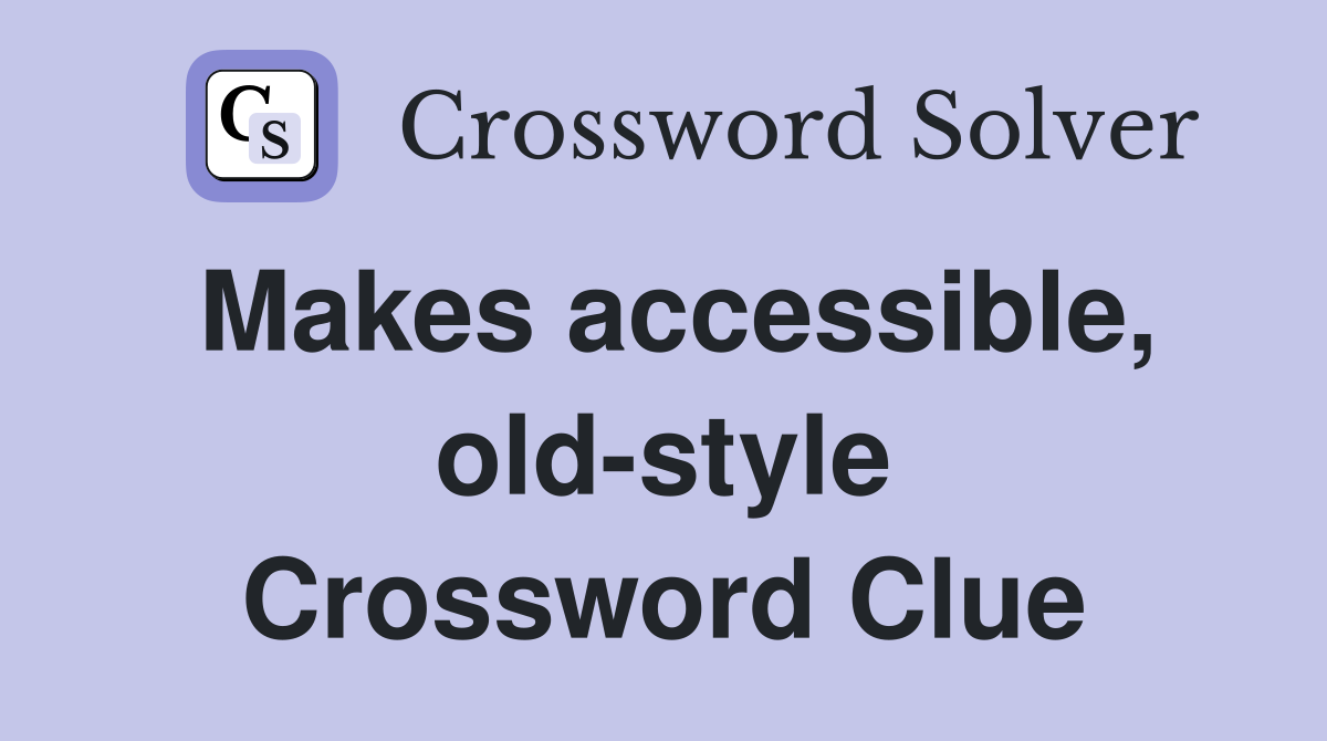 Makes accessible, old-style Crossword Clue