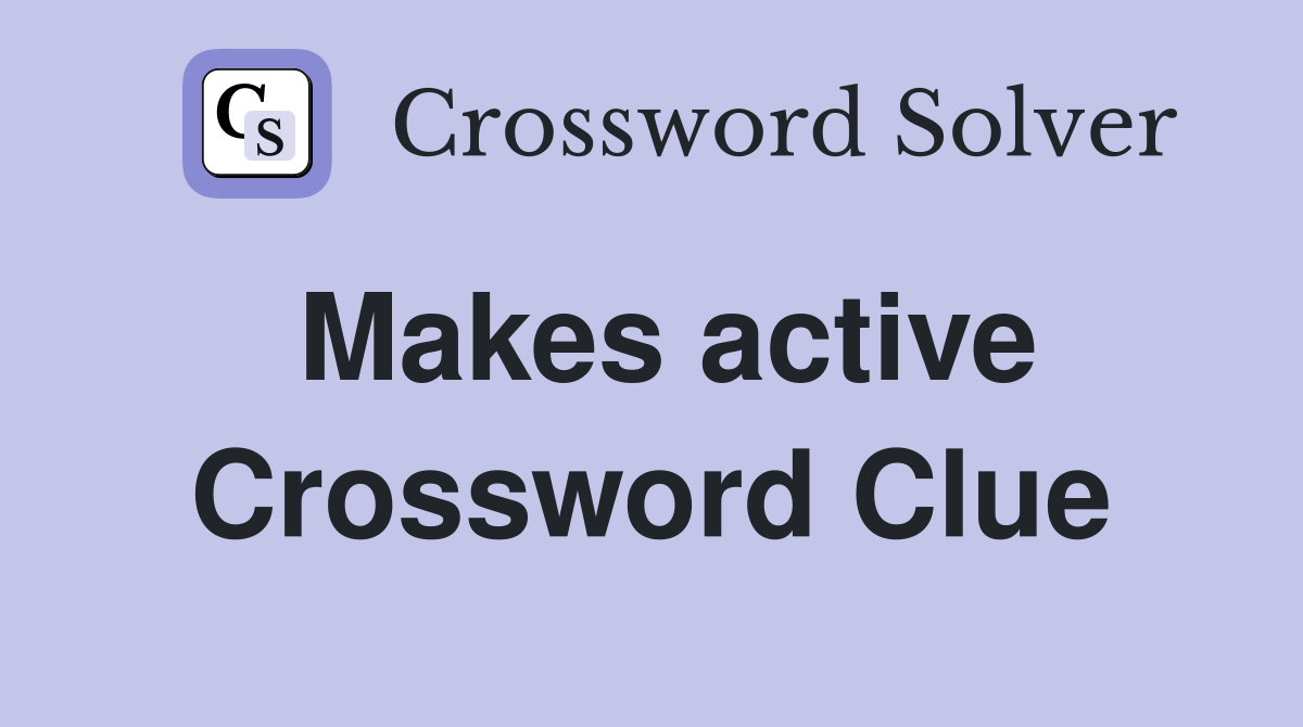 Makes active Crossword Clue