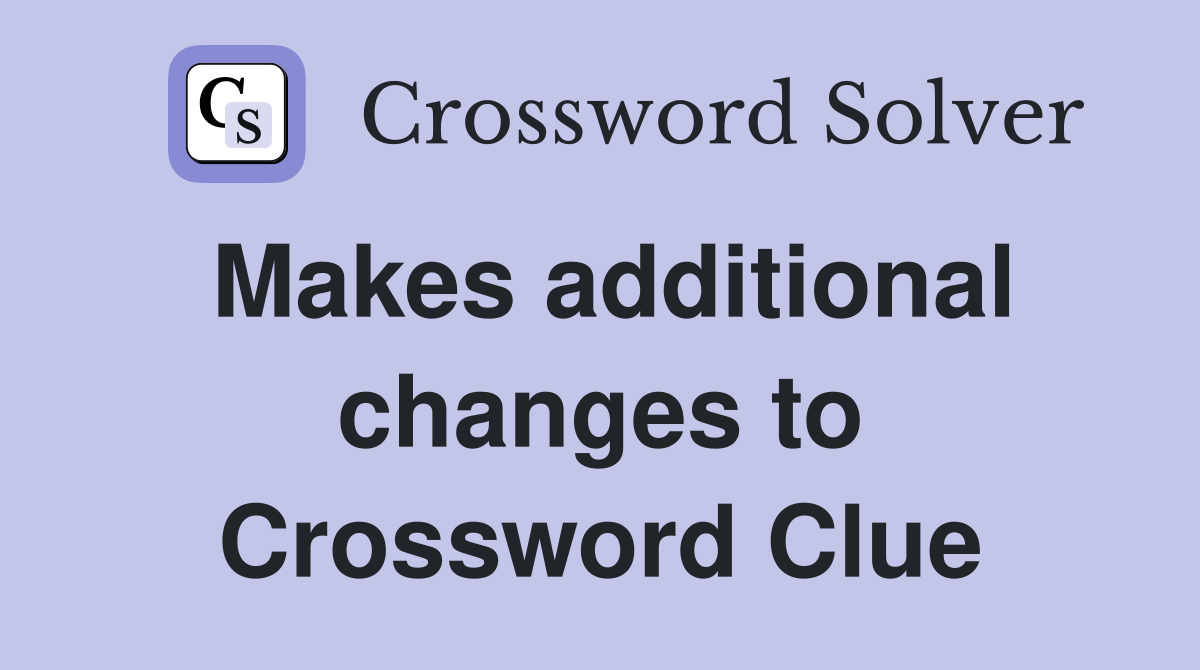 Makes additional changes to Crossword Clue