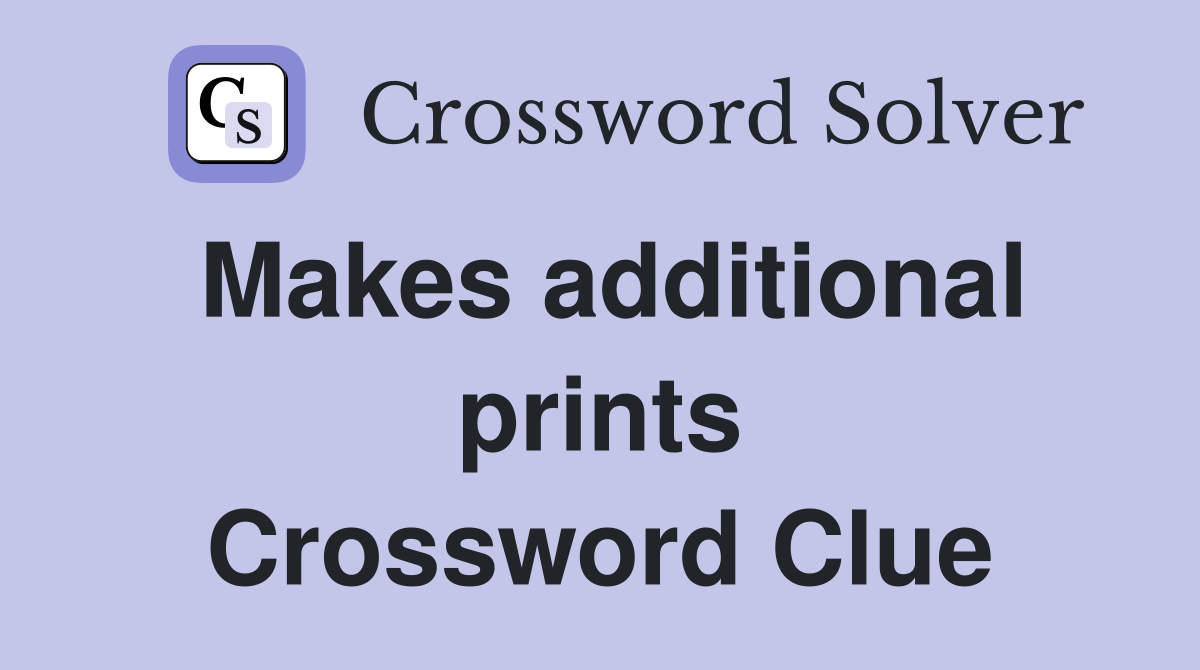 Makes additional prints Crossword Clue