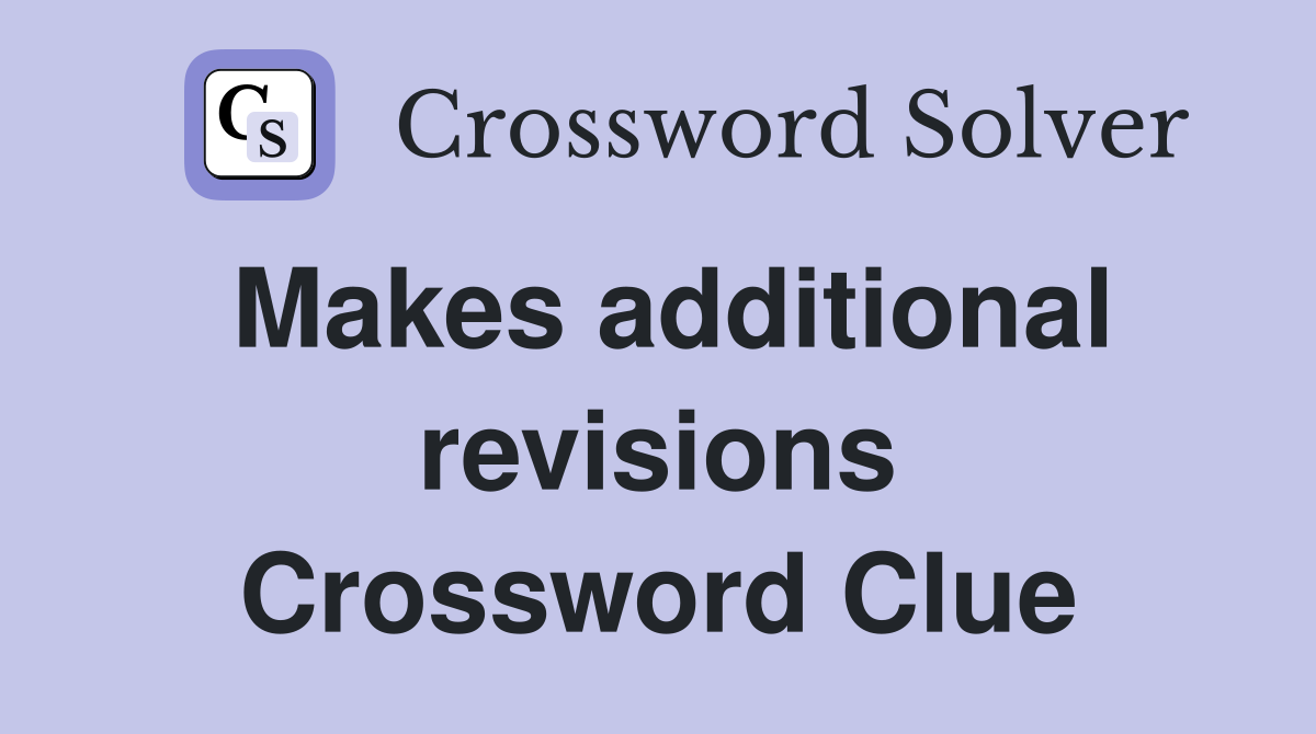 Makes additional revisions Crossword Clue