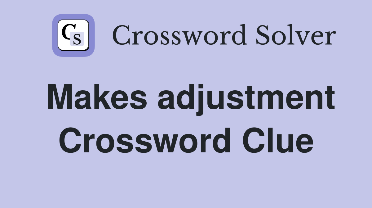 Makes adjustment Crossword Clue