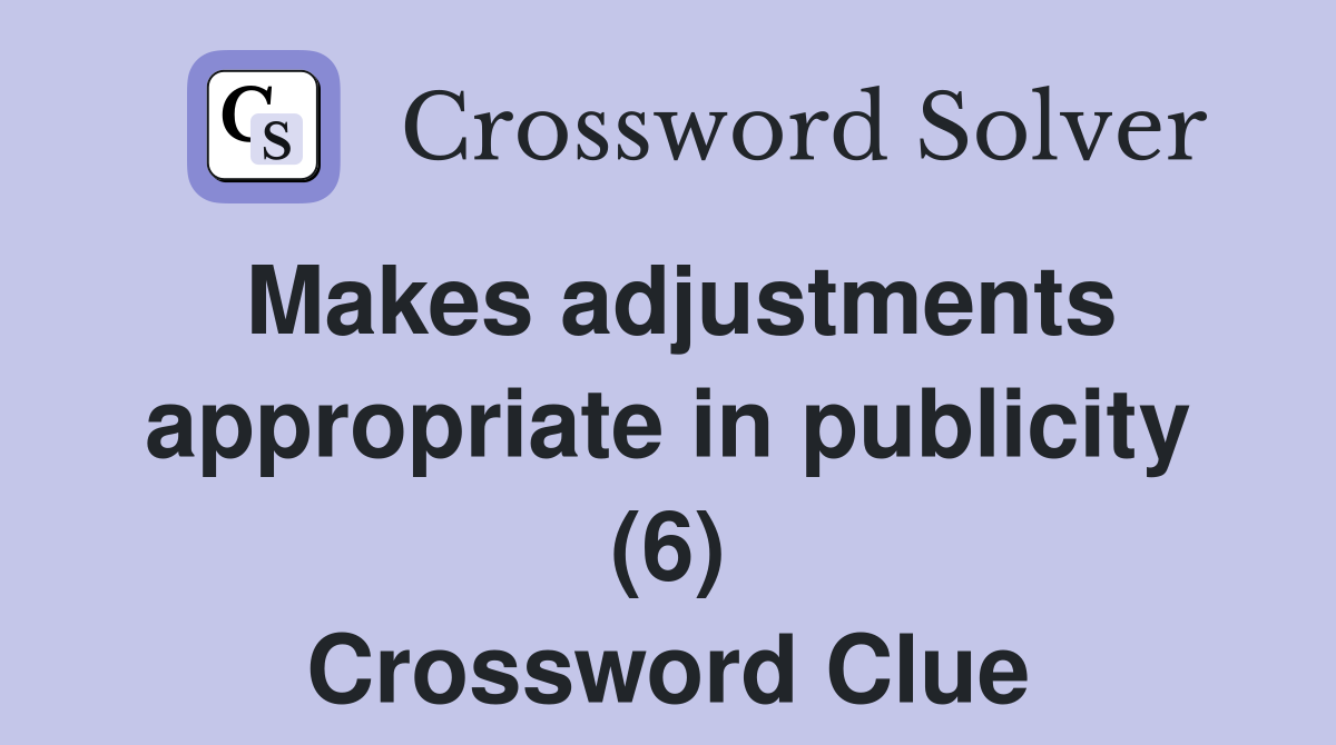 Makes adjustments appropriate in publicity (6) Crossword Clue