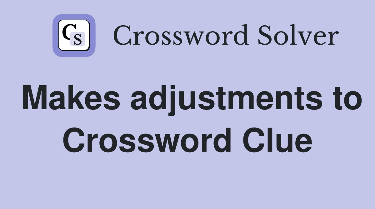 Makes adjustments to Crossword Clue