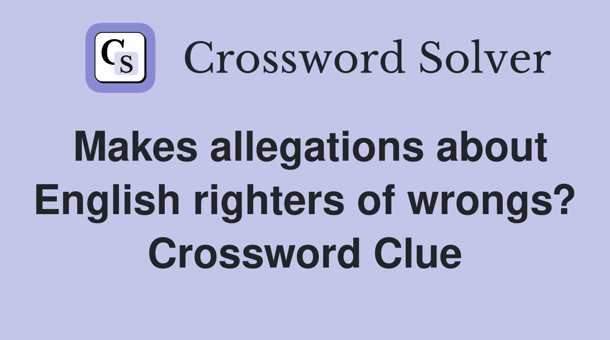 Makes allegations about English righters of wrongs? Crossword Clue