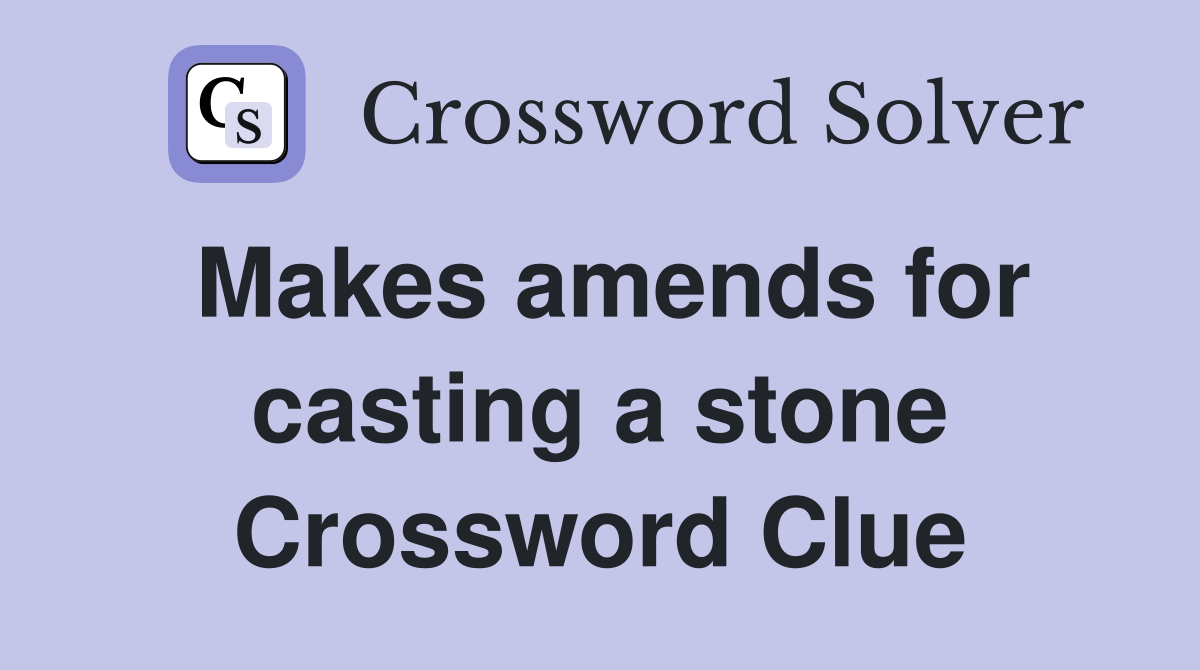 Makes amends for casting a stone Crossword Clue
