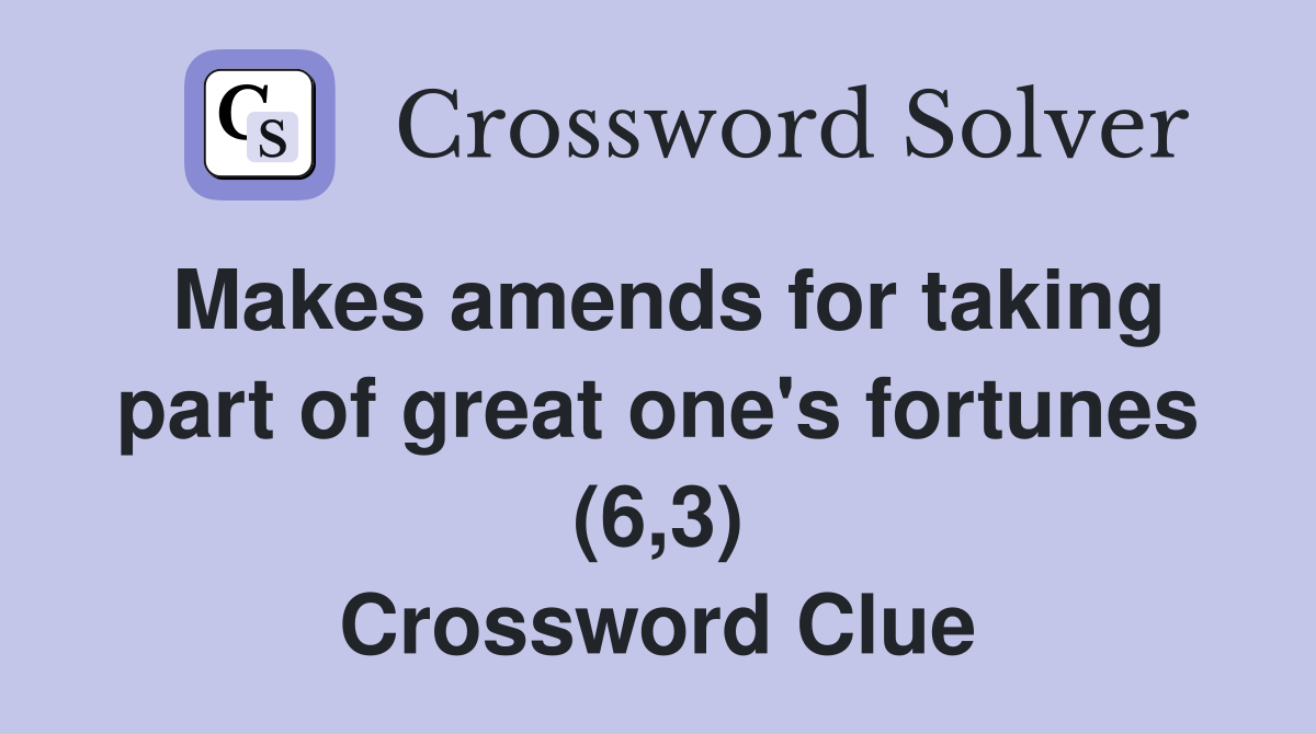 Makes amends for taking part of great one's fortunes (6,3) Crossword Clue