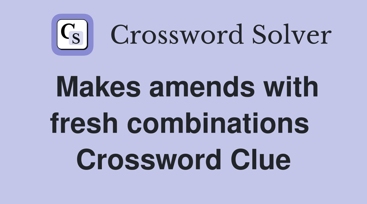 Makes amends with fresh combinations  Crossword Clue