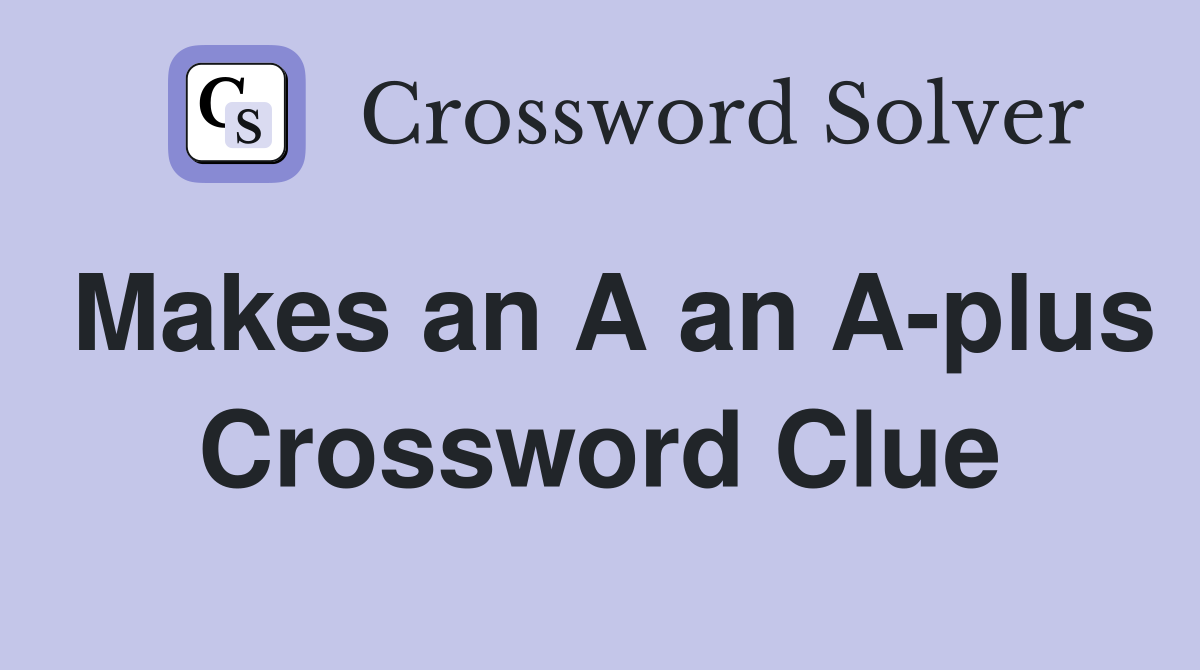 Makes an A an A-plus Crossword Clue
