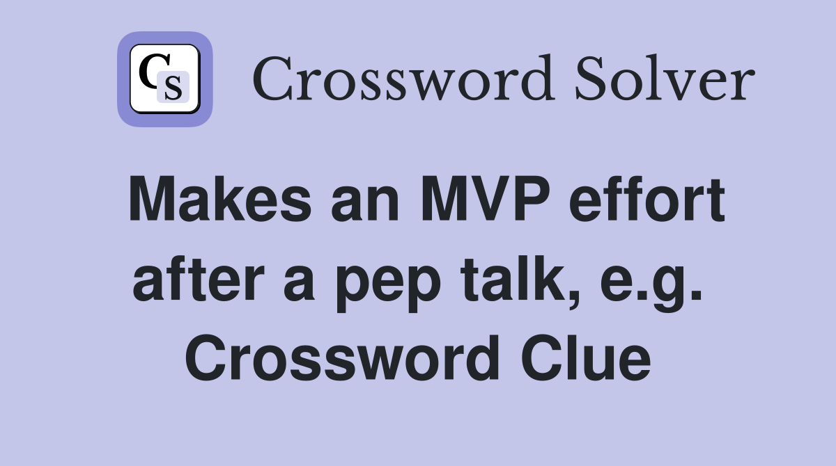 Makes an MVP effort after a pep talk, e.g. Crossword Clue