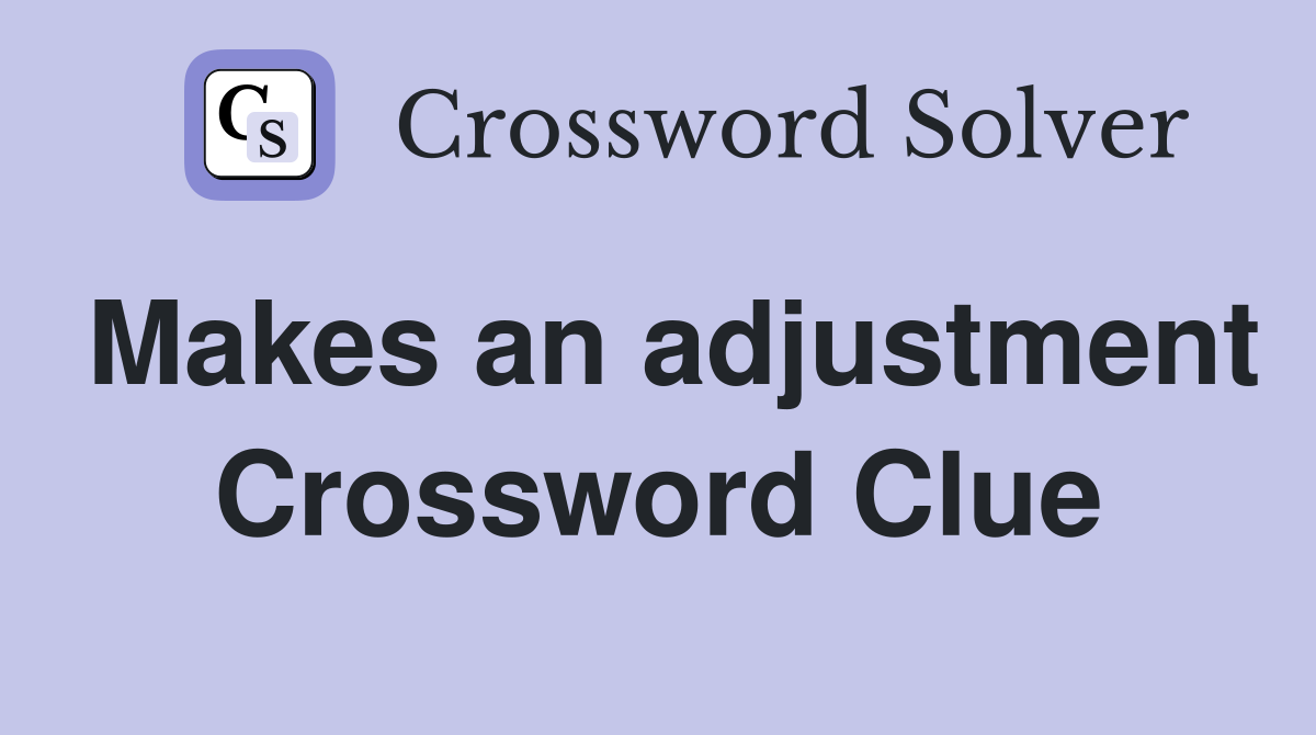 Makes an adjustment Crossword Clue