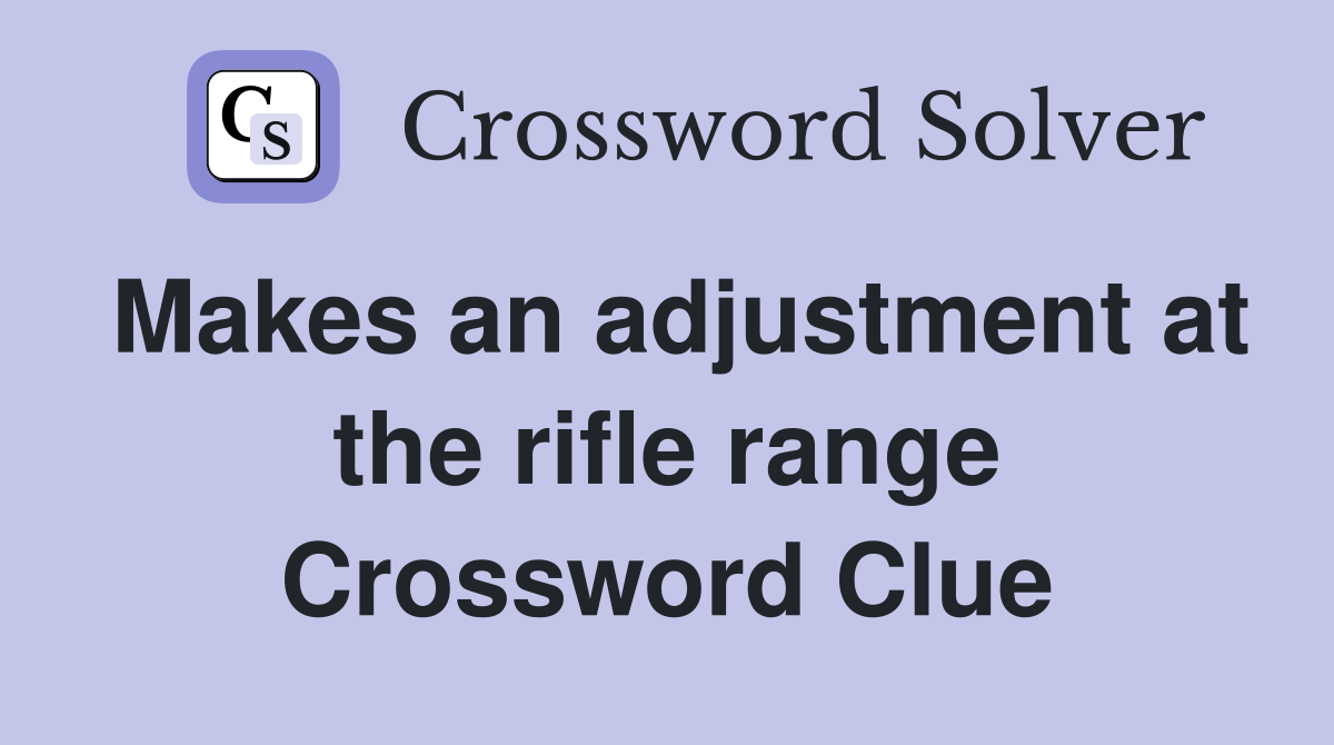 Makes an adjustment at the rifle range Crossword Clue
