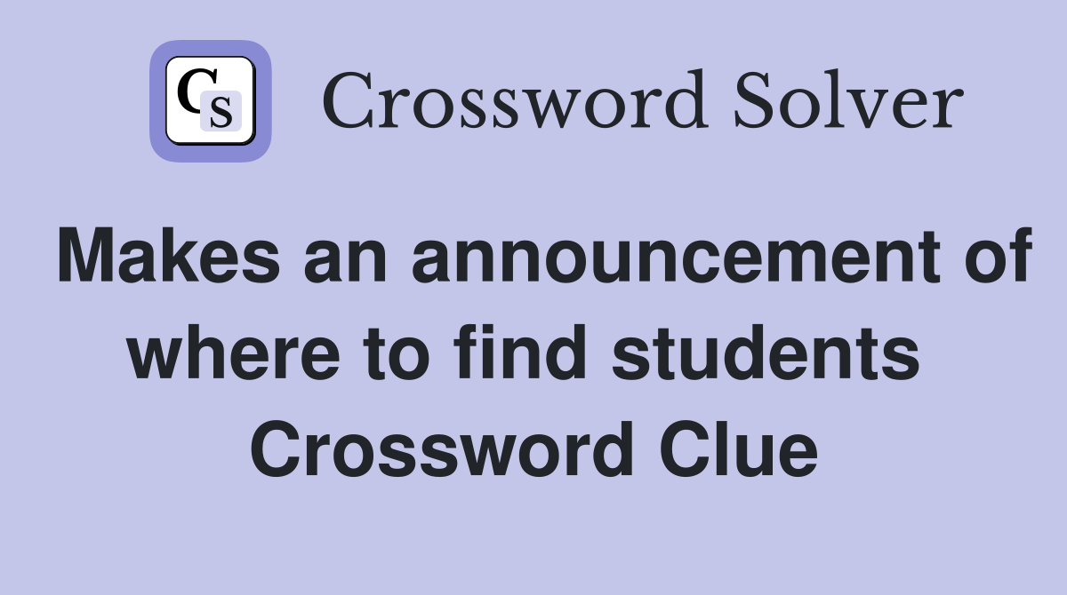 Makes an announcement of where to find students  Crossword Clue
