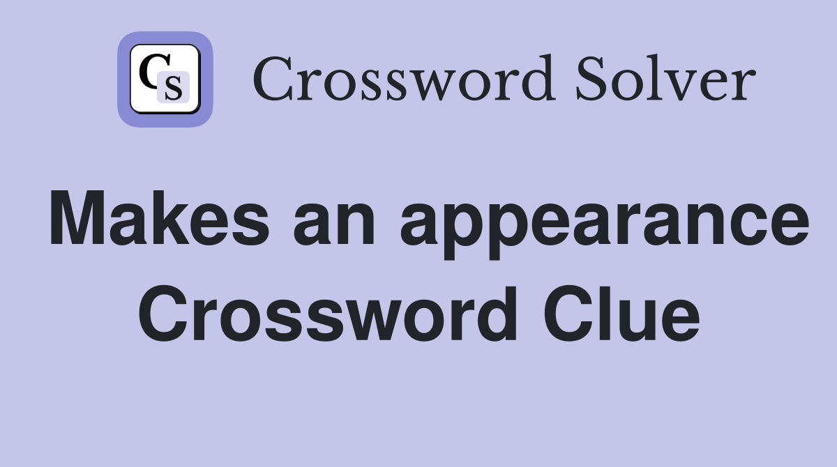 Makes an appearance Crossword Clue