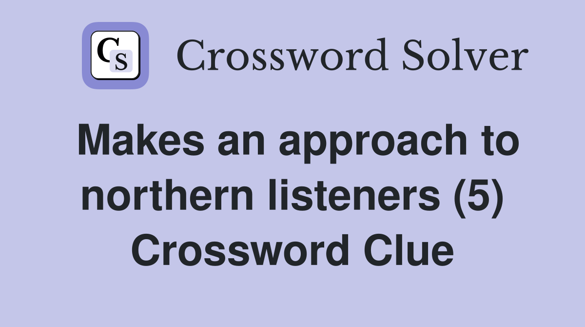 Makes an approach to northern listeners (5) Crossword Clue